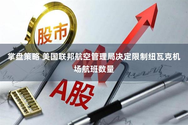 掌盘策略 美国联邦航空管理局决定限制纽瓦克机场航班数量