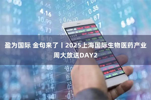 盈为国际 金句来了丨2025上海国际生物医药产业周大放送DAY2